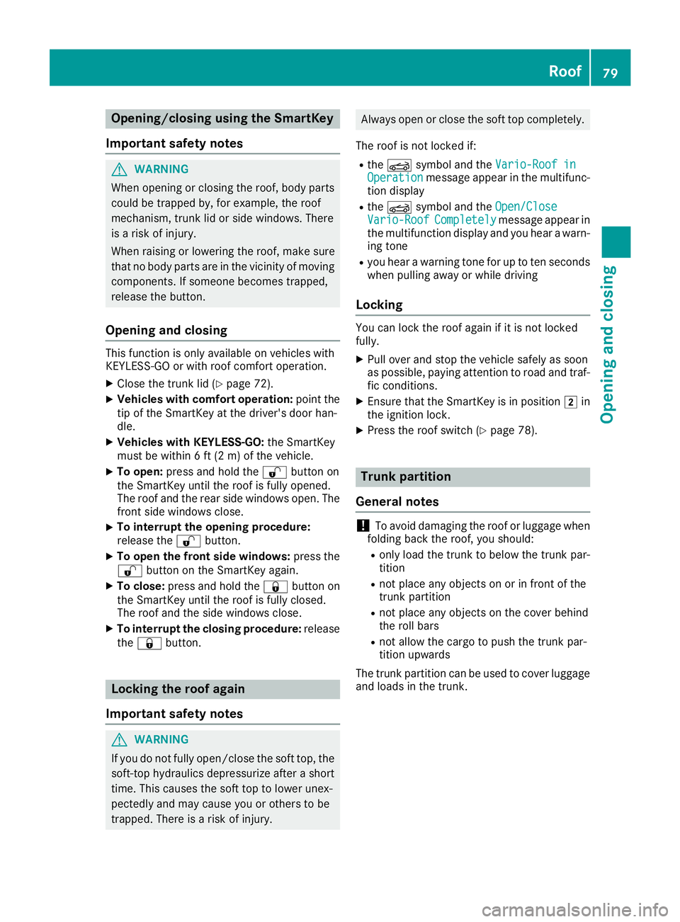 MERCEDES-BENZ SLC ROADSTER 2018  Owners Manual Opening/closing using the SmartKey
Important safetyn otes
GWARNING
When opening or closing the roof, body parts
could be trapped by, for example, the roof
mechanism, trun klid or side windows. There
i