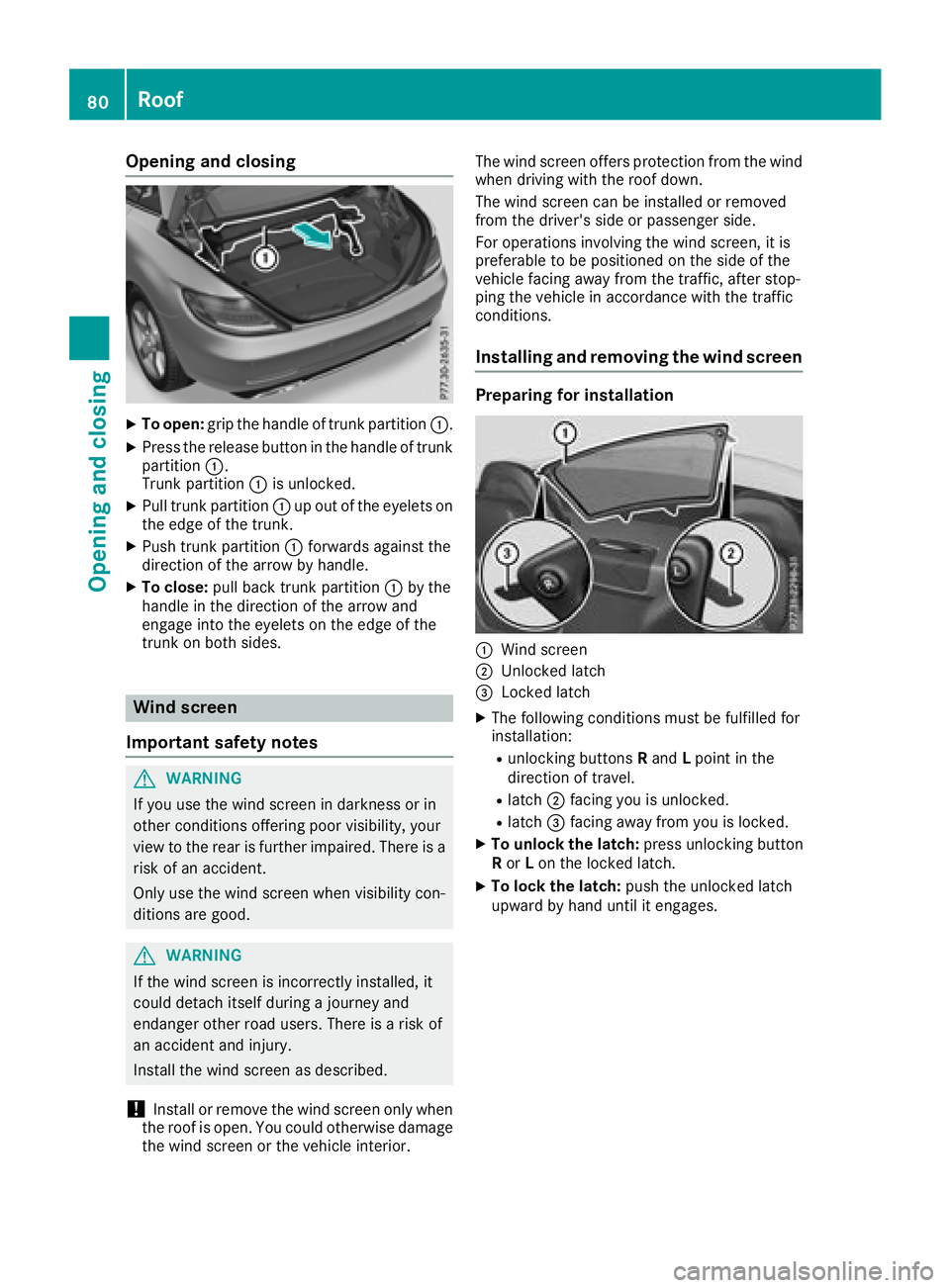 MERCEDES-BENZ SLC ROADSTER 2018  Owners Manual Opening and closing
XTo open:grip the handle of trun kpartition :.
XPress the release button in the handle of trunk
partition :.
Trunk partition :is unlocked.
XPull trun kpartition :up out of the eyel