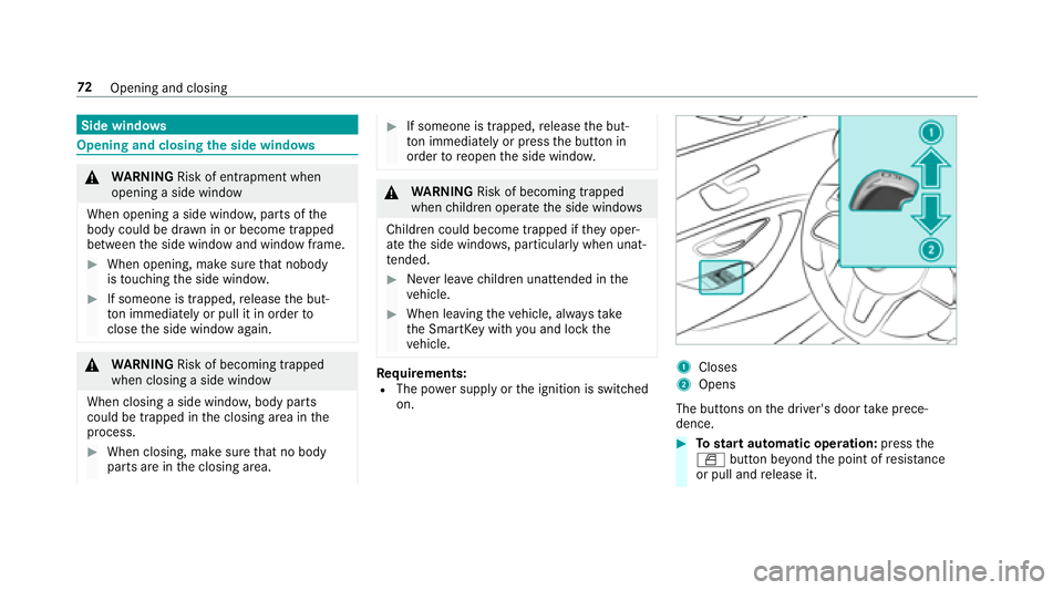 MERCEDES-BENZ S-CLASS CABRIOLET 2018  Owners Manual Side windows
Opening and closing the side windo ws
&
WARNING Risk of entrapment when
opening a side window
When opening a side windo w,parts of the
body could be dr awn in or become trapped
between th