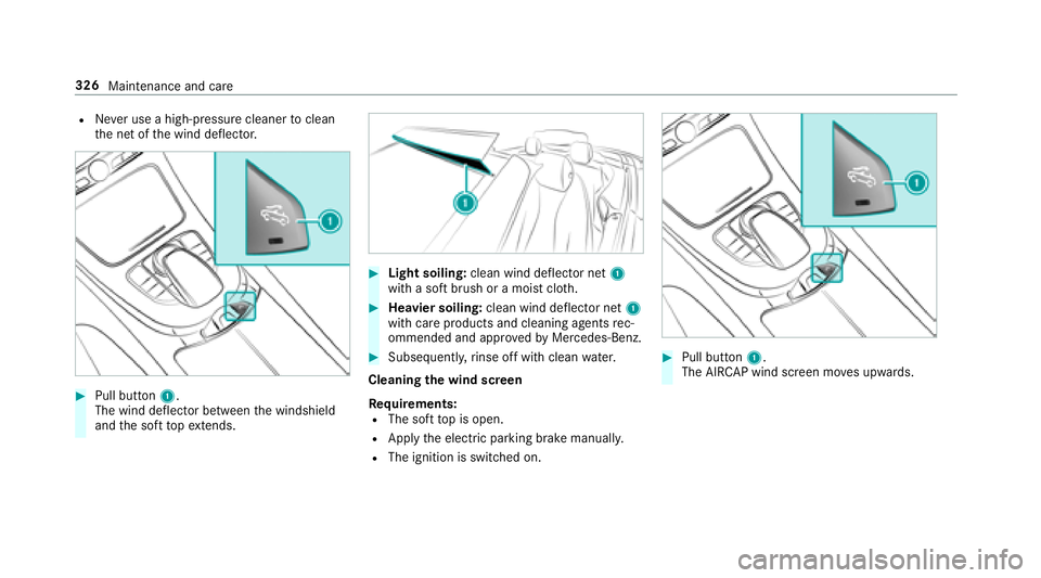 MERCEDES-BENZ E-CLASS CABRIOLET 2018  Owners Manual RNever use a high-pre ssure cleanertoclean
th e net of the wind deflector.
00BBPull button 1.
The wind deflector between the windshield
and the soft topex tends.
00BBLight soiling: clean wind deflecto
