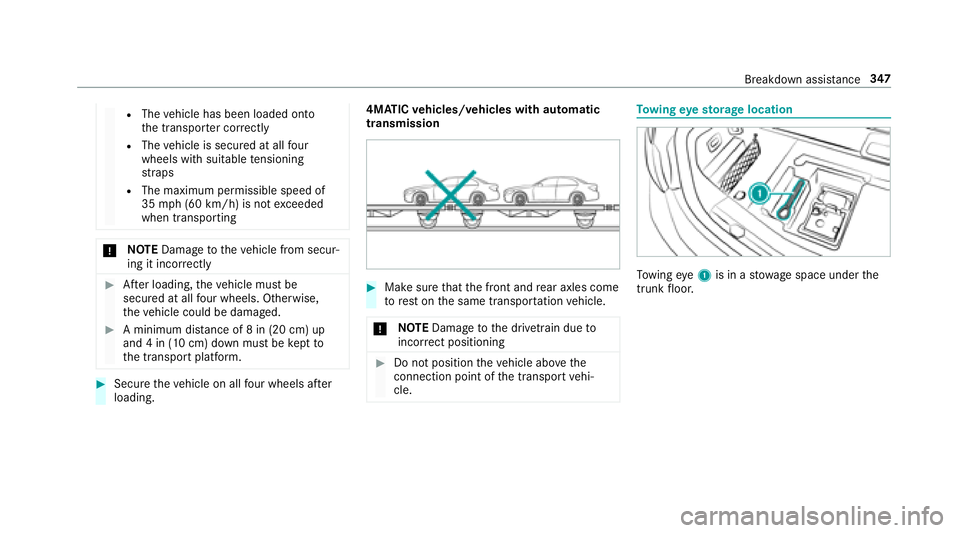 MERCEDES-BENZ E-CLASS CABRIOLET 2018  Owners Manual RThevehicle has been loaded onto
th e transpor ter cor rectly
RThe vehicle is secured at all four
wheels with suit abletensioning
st ra ps
RThe maximum permissible speed of
35 mph (60 km/h) is not exc