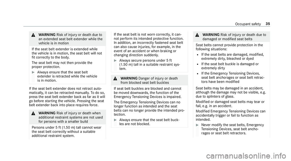 MERCEDES-BENZ E-CLASS CABRIOLET 2018  Owners Manual 0071WARNING Risk of injury or death dueto
an extended seat belt extender while the
ve hicle is in motion
If th e seat belt extender is extended while
th eve hicle is in motion, the seat belt will not
