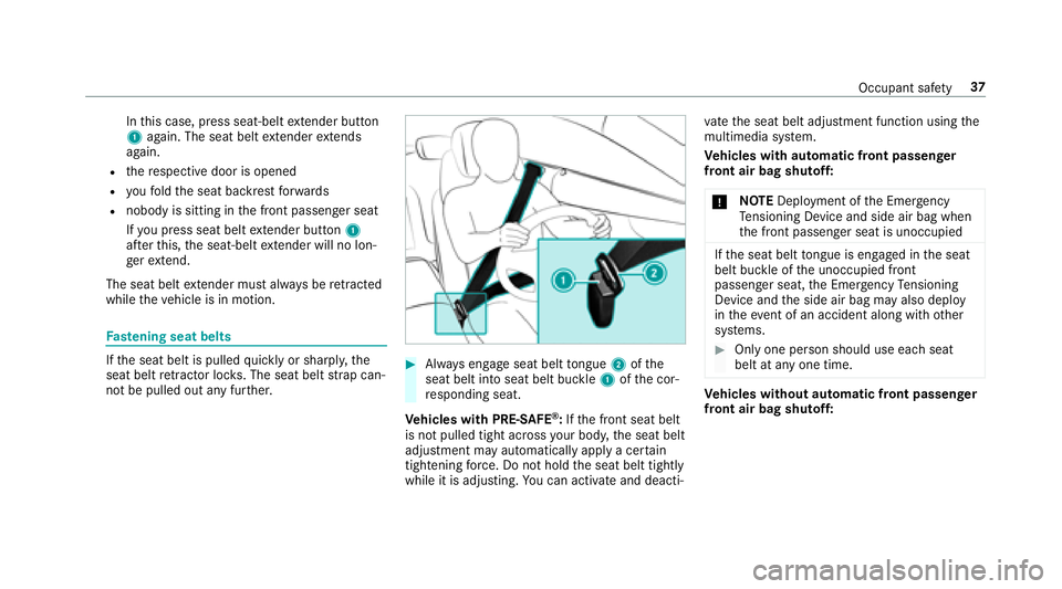 MERCEDES-BENZ E-CLASS CABRIOLET 2018  Owners Manual Inthis case, press seat-belt extender button
1 again. The seat belt extender extends
again.
Rth ere spective door is opened
Ryo ufo ld the seat backrest forw ards
Rnobody is sitting in the front passe
