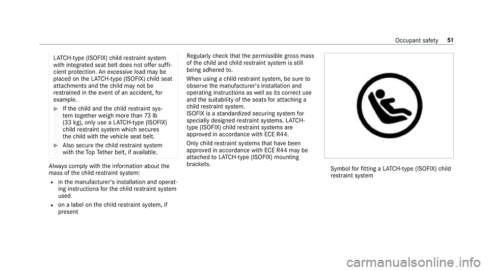 MERCEDES-BENZ E-CLASS CABRIOLET 2018  Owners Manual LATC H-type (ISOFIX) child restra int sy stem
with integrated seat belt does not of fer suf fi‐
cient pr otection. An excessive load may be
placed on theLA TC H-type (ISOFIX) child seat
attachments 