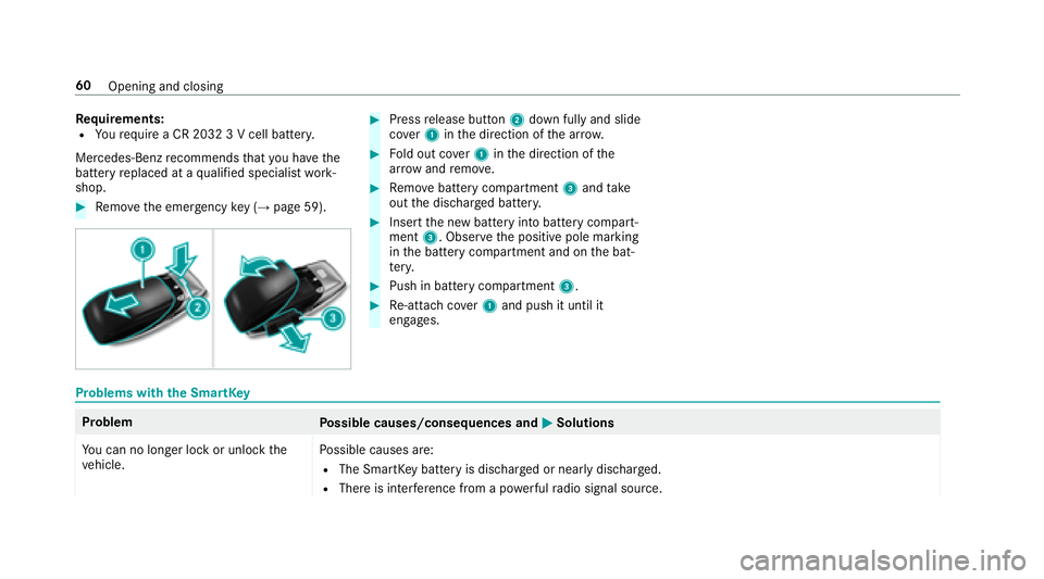 MERCEDES-BENZ E-CLASS CABRIOLET 2018  Owners Manual Requirements:RYourequ ire a CR 2032 3 V cell batter y.
Mercedes-Benz recommends that you ha vethe
battery replaced at a qualified specialist work‐
shop.
00BBRe mo vethe emer gency key (→pag e59).
