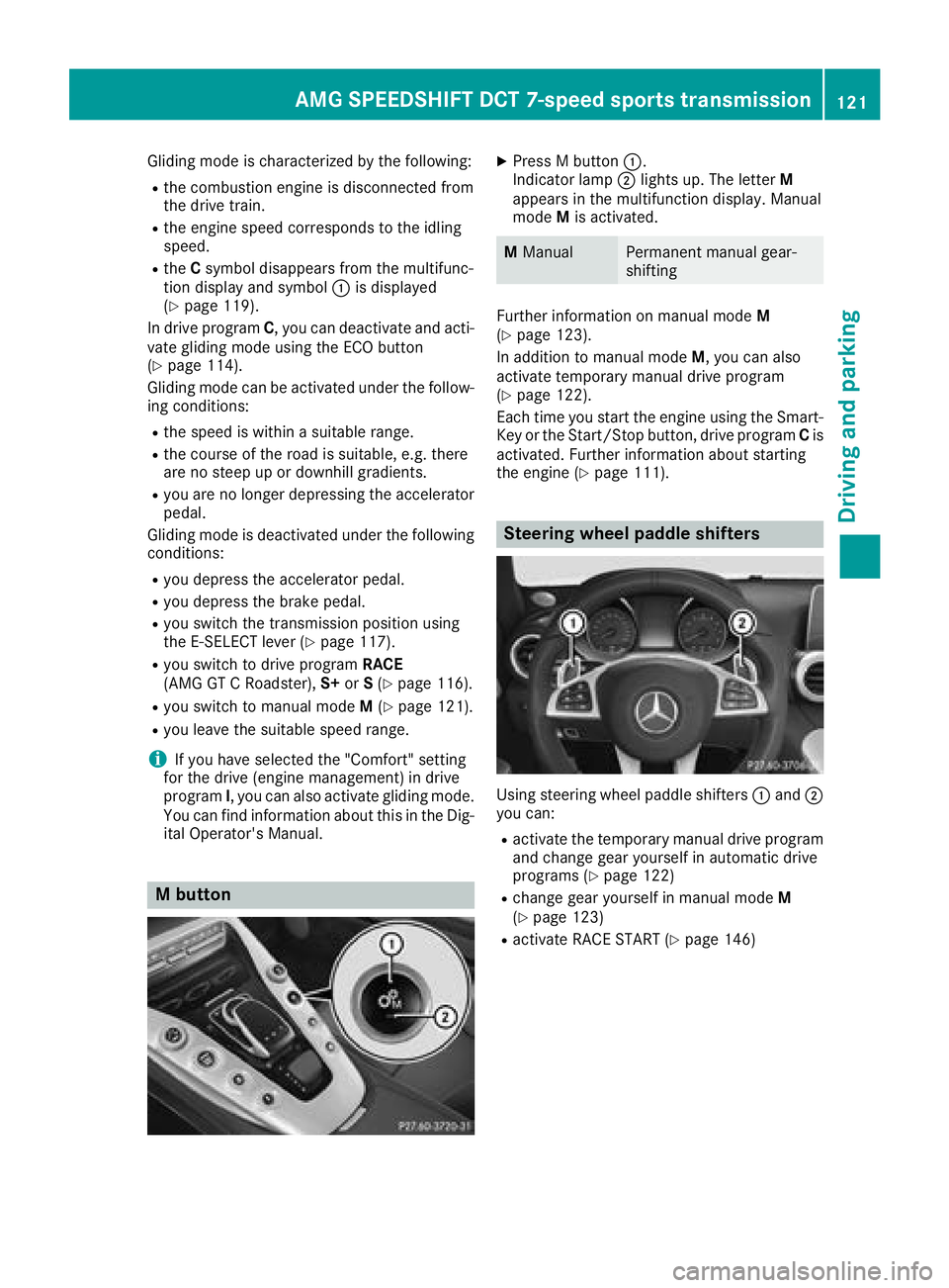 MERCEDES-BENZ AMG GT ROADSTER 2018  Owners Manual Gliding mode is characterized by the following:
Rthe combustion engine is disconnected from
the drive train.
Rthe engine speed corresponds to the idling
speed.
RtheCsymbol disappears from the multifun