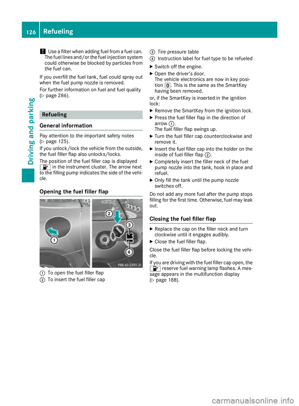 MERCEDES-BENZ AMG GT ROADSTER 2018  Owners Manual !Use a filter when adding fuel from a fuel can.
The fuel lines and/or the fuel injection system
could otherwise be blocked by particles from
the fuel can.
If you overfill the fuel tank, fuel could spr