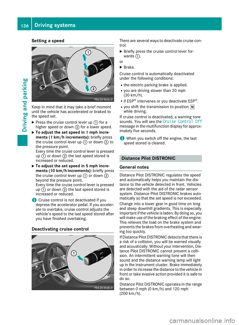 MERCEDES-BENZ AMG GT ROADSTER 2018  Owners Manual Setting a speed
Keep in mind that it may take a brief moment
until the vehicle has accelerated or braked to
the speed set.
XPress the cruise control lever up:for a
higher speed or down ;for a lower sp