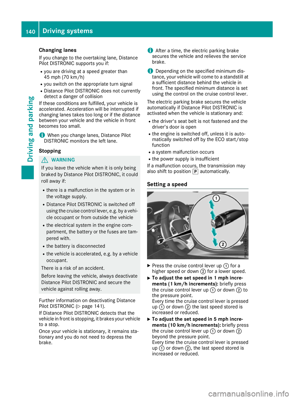 MERCEDES-BENZ AMG GT ROADSTER 2018  Owners Manual Changing lanes
If you change to the overtaking lane, Distance
Pilot DISTRONIC supports you if:
Ryou are driving at a speed greater than
45 mph (70 km/h)
Ryou switch on the appropriate turn signal
RDis