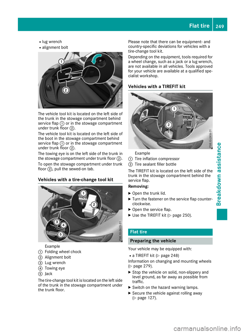 MERCEDES-BENZ AMG GT ROADSTER 2018  Owners Manual Rlug wrench
Ralignment bolt
The vehicle tool kit is located on the left side of
the trunk in the stowage compartment behind
service flap:or in the stowage compartment
under trunk floor ;.
The vehicle 