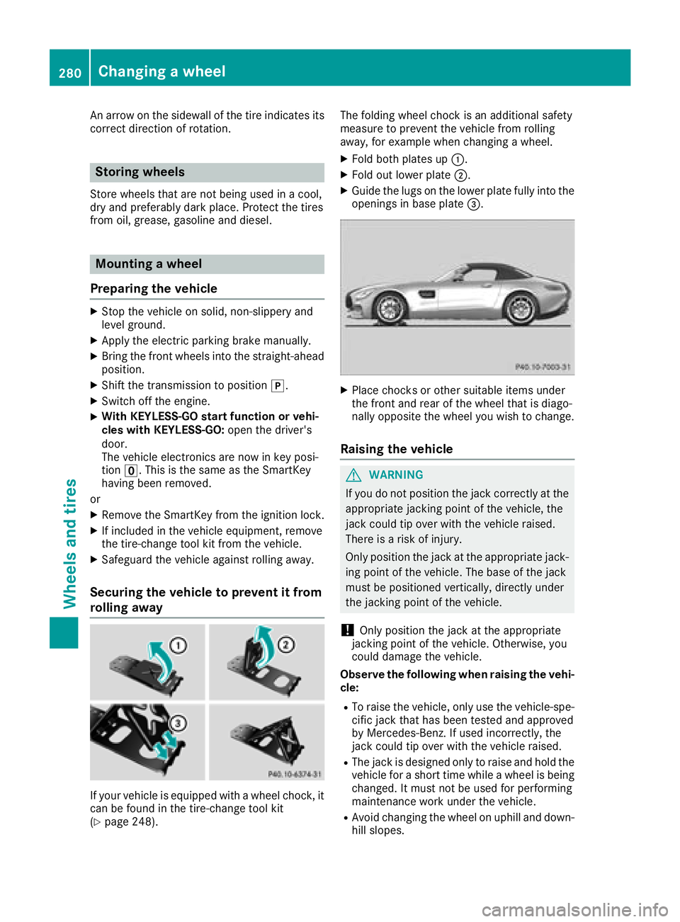 MERCEDES-BENZ AMG GT ROADSTER 2018  Owners Manual An arrow on the sidewall of the tire indicates its
correct direction of rotation.
Storing wheels
Store wheels that are not being used in a cool,
dry and preferably dark place. Protect the tires
from o