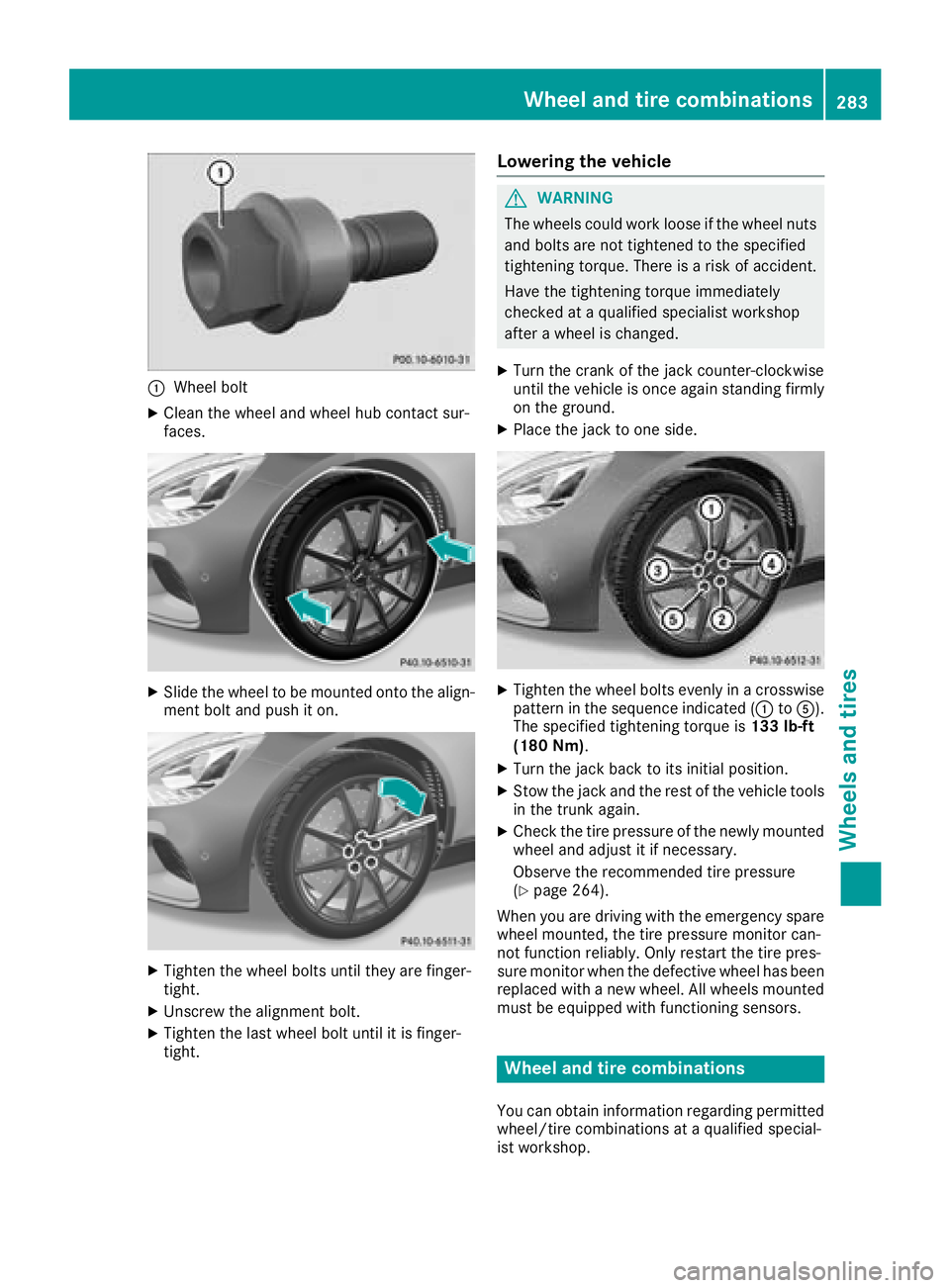 MERCEDES-BENZ AMG GT ROADSTER 2018  Owners Manual :Wheel bolt
XClean the wheel and wheel hub contact sur-
faces.
XSlide the wheel to be mounted onto the align-
ment bolt and push it on.
XTighten the wheel bolts until they are finger-
tight.
XUnscrew 