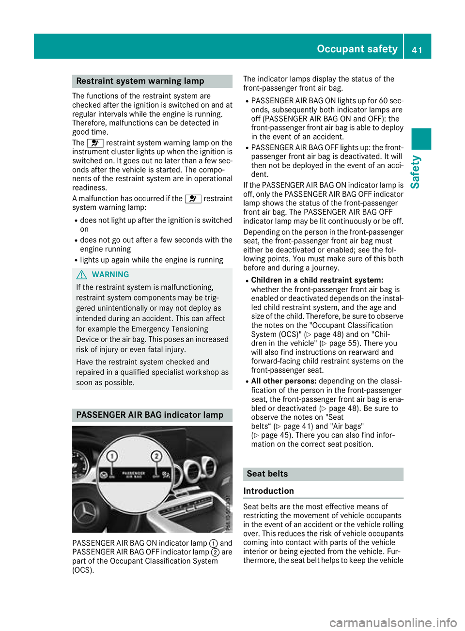 MERCEDES-BENZ AMG GT ROADSTER 2018 Owners Manual Restraint system warning lamp
The functions of the restraint system are
checked after the ignition is switched on and at
regular intervals while the engine is running.
Therefore, malfunctions can be d MERCEDES-BENZ AMG GT ROADSTER 2018 Owners Manual Restraint system warning lamp
The functions of the restraint system are
checked after the ignition is switched on and at
regular intervals while the engine is running.
Therefore, malfunctions can be d