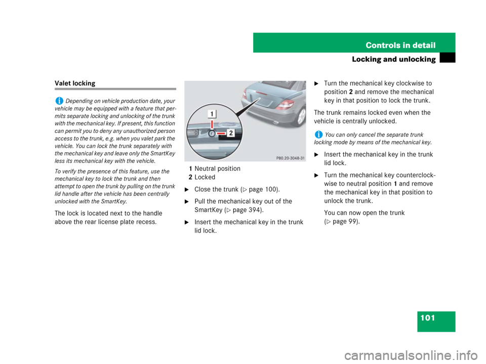MERCEDES-BENZ SLK350 2008 R171 Owners Manual 101 Controls in detail
Locking and unlocking
Valet locking
The lock is located next to the handle
above the rear license plate recess.1Neutral position
2Locked
Close the trunk (page 100).
Pull the MERCEDES-BENZ SLK350 2008 R171 Owners Manual 101 Controls in detail
Locking and unlocking
Valet locking
The lock is located next to the handle
above the rear license plate recess.1Neutral position
2Locked
Close the trunk (page 100).
Pull the