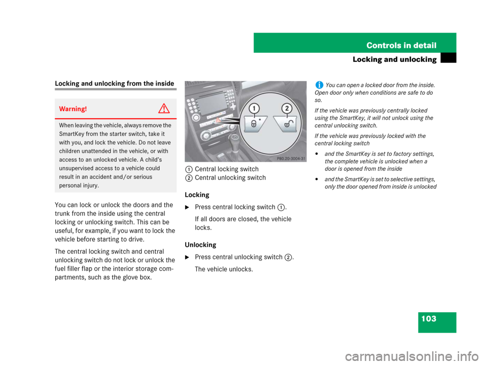 MERCEDES-BENZ SLK350 2008 R171 Owners Manual 103 Controls in detail
Locking and unlocking
Locking and unlocking from the inside
You can lock or unlock the doors and the
trunk from the inside using the central
locking or unlocking switch. This MERCEDES-BENZ SLK350 2008 R171 Owners Manual 103 Controls in detail
Locking and unlocking
Locking and unlocking from the inside
You can lock or unlock the doors and the
trunk from the inside using the central
locking or unlocking switch. This