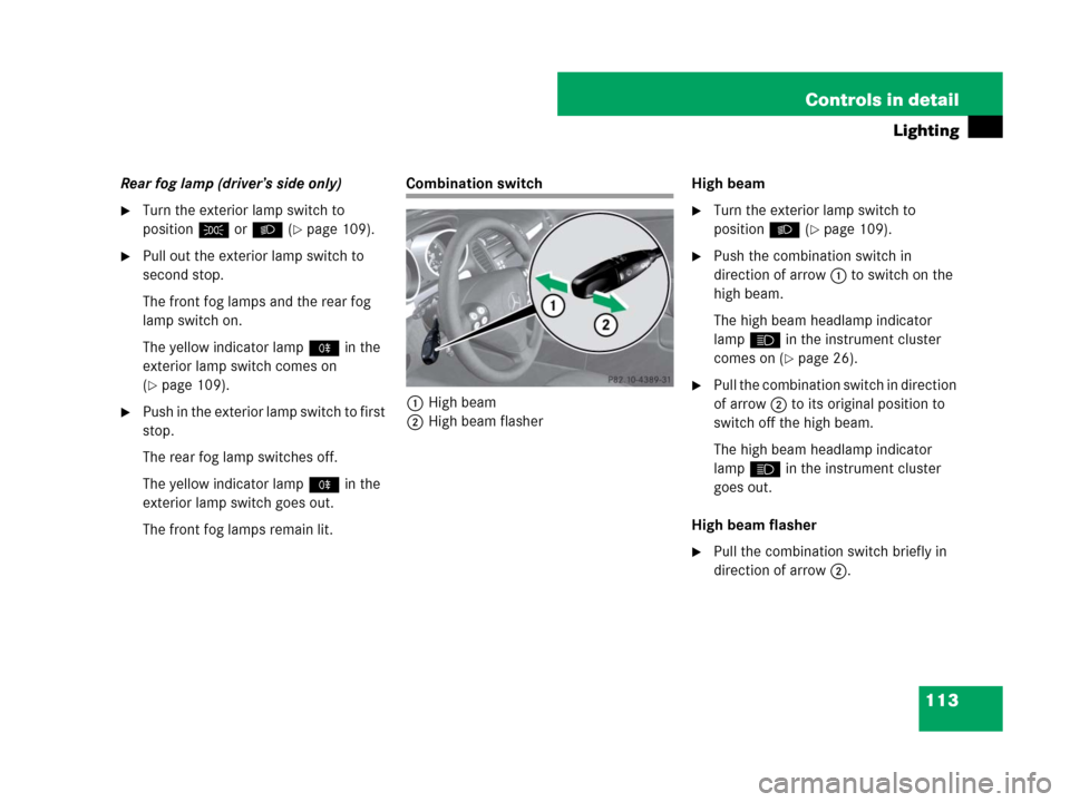 MERCEDES-BENZ SLK350 2008 R171 Owners Manual 113 Controls in detail
Lighting
Rear fog lamp (driver’s side only)
Turn the exterior lamp switch to 
positionCorB (
page 109).
Pull out the exterior lamp switch to 
second stop.
The front fog lam