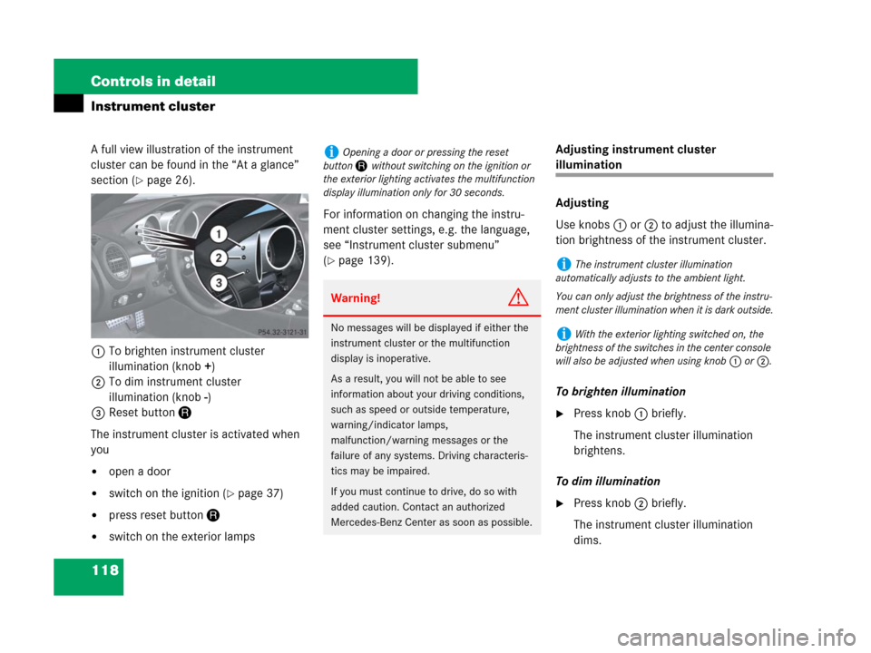 MERCEDES-BENZ SLK350 2008 R171 Owners Manual 118 Controls in detail
Instrument cluster
A full view illustration of the instrument 
cluster can be found in the “At a glance” 
section (
page 26).
1To brighten instrument cluster 
illumination 