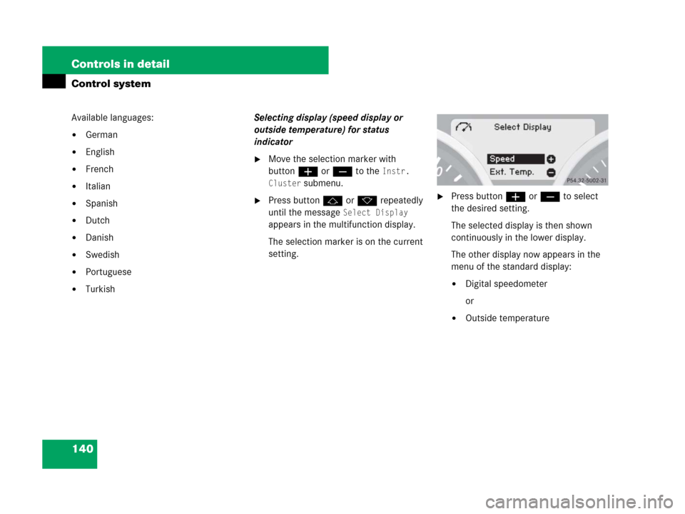 MERCEDES-BENZ SLK350 2008 R171 Owners Manual 140 Controls in detail
Control system
Available languages: 
German
English
French
Italian
Spanish
Dutch
Danish
Swedish
Portuguese
TurkishSelecting display (speed display or 
outside temperat