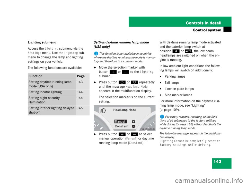 MERCEDES-BENZ SLK350 2008 R171 Owners Manual 143 Controls in detail
Control system
Lighting submenu
Access the
Lighting submenu via the
Settings menu. Use the Lighting sub-
menu to change the lamp and lighting
settings on your vehicle.
The fo MERCEDES-BENZ SLK350 2008 R171 Owners Manual 143 Controls in detail
Control system
Lighting submenu
Access the
Lighting submenu via the
Settings menu. Use the Lighting sub-
menu to change the lamp and lighting
settings on your vehicle.
The fo