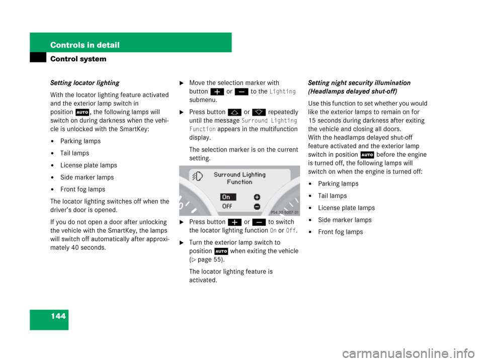 MERCEDES-BENZ SLK350 2008 R171 Owners Manual 144 Controls in detail
Control system
Setting locator lighting
With the locator lighting feature activated
and the exterior lamp switch in
positionU, the following lamps will
switch on during darkn MERCEDES-BENZ SLK350 2008 R171 Owners Manual 144 Controls in detail
Control system
Setting locator lighting
With the locator lighting feature activated
and the exterior lamp switch in
positionU, the following lamps will
switch on during darkn