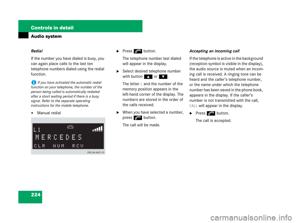 MERCEDES-BENZ SLK350 2008 R171 Owners Manual 224 Controls in detail
Audio system
Redial
If the number you have dialed is busy, you 
can again place calls to the last ten 
telephone numbers dialed using the redial 
function.
Manual redial
Press