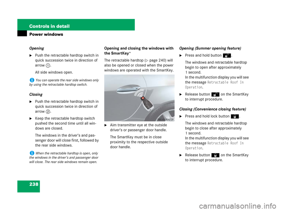 MERCEDES-BENZ SLK350 2008 R171 Owners Manual 238 Controls in detail
Power windows
Opening 
Push the retractable hardtop switch in 
quick succession twice in direction of 
arrow1.
All side windows open.
Closing
Push the retractable hardtop swit