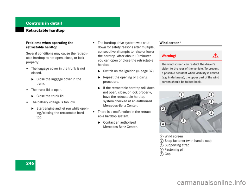 MERCEDES-BENZ SLK350 2008 R171 Owners Manual 246 Controls in detail
Retractable hardtop
Problems when operating the 
retractable hardtop
Several conditions may cause the retract-
able hardtop to not open, close, or lock 
properly:
The luggage c
