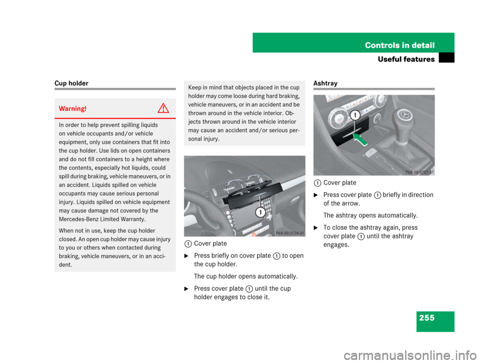 MERCEDES-BENZ SLK350 2008 R171 Owners Manual 255 Controls in detail
Useful features
Cup holder
1Cover plate
Press briefly on cover plate1 to open
the cup holder.
The cup holder opens automatically.
Press cover plate1 until the cup
holder eng MERCEDES-BENZ SLK350 2008 R171 Owners Manual 255 Controls in detail
Useful features
Cup holder
1Cover plate
Press briefly on cover plate1 to open
the cup holder.
The cup holder opens automatically.
Press cover plate1 until the cup
holder eng