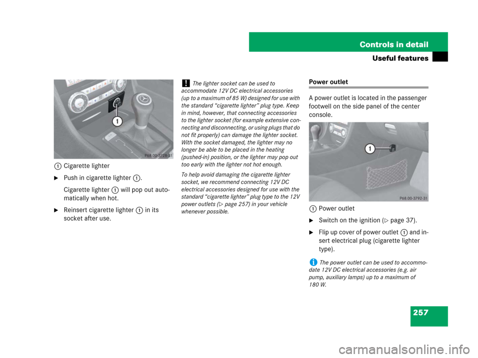 MERCEDES-BENZ SLK350 2008 R171 Owners Manual 257 Controls in detail
Useful features
1Cigarette lighter
Push in cigarette lighter1.
Cigarette lighter1 will pop out auto-
matically when hot.
Reinsert cigarette lighter1 in its
socket after use.
MERCEDES-BENZ SLK350 2008 R171 Owners Manual 257 Controls in detail
Useful features
1Cigarette lighter
Push in cigarette lighter1.
Cigarette lighter1 will pop out auto-
matically when hot.
Reinsert cigarette lighter1 in its
socket after use.