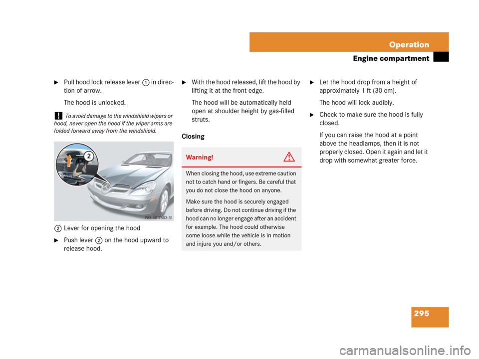 MERCEDES-BENZ SLK350 2008 R171 Owners Manual 295 Operation
Engine compartment
Pull hood lock release lever1 in direc-
tion of arrow.
The hood is unlocked.
2Lever for opening the hood
Push lever2 on the hood upward to 
release hood.
With the h