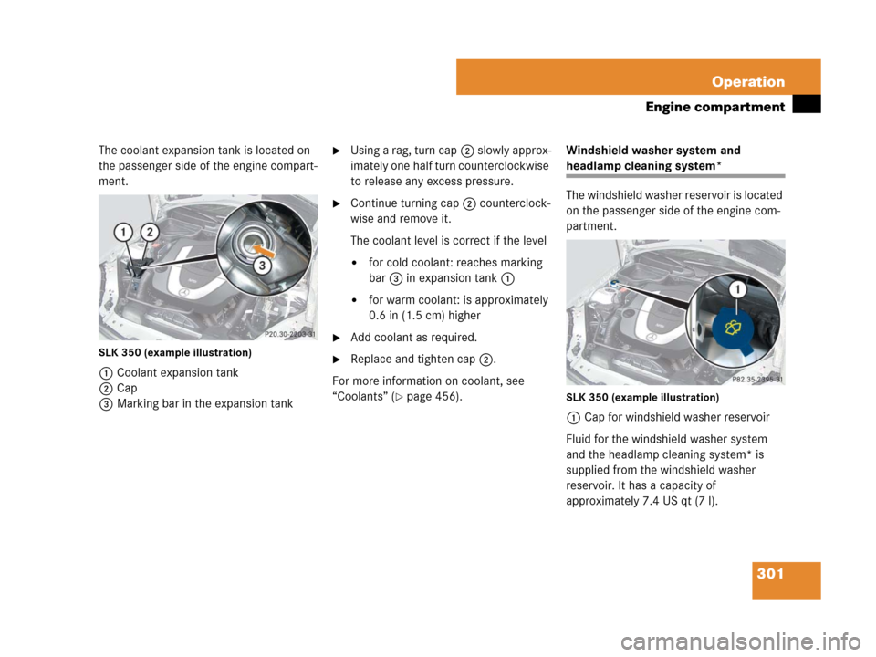 MERCEDES-BENZ SLK350 2008 R171 Owners Manual 301 Operation
Engine compartment
The coolant expansion tank is located on
the passenger side of the engine compart-
ment.
SLK 350 (example illustration)
1Coolant expansion tank
2Cap
3Marking bar in t MERCEDES-BENZ SLK350 2008 R171 Owners Manual 301 Operation
Engine compartment
The coolant expansion tank is located on
the passenger side of the engine compart-
ment.
SLK 350 (example illustration)
1Coolant expansion tank
2Cap
3Marking bar in t