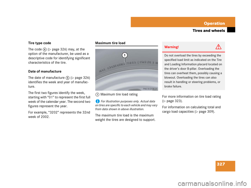 MERCEDES-BENZ SLK350 2008 R171 Owners Manual 327 Operation
Tires and wheels
Tire type code
The code4 (
page 326) may, at the
option of the manufacturer, be used as a
descriptive code for identifying significant
characteristics of the tire.
D MERCEDES-BENZ SLK350 2008 R171 Owners Manual 327 Operation
Tires and wheels
Tire type code
The code4 (
page 326) may, at the
option of the manufacturer, be used as a
descriptive code for identifying significant
characteristics of the tire.
D