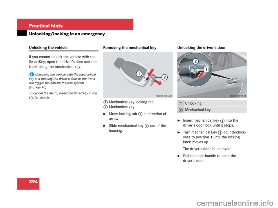 MERCEDES-BENZ SLK350 2008 R171 Owners Manual 394 Practical hints
Unlocking/locking in an emergency
Unlocking the vehicle
If you cannot unlock the vehicle with the 
SmartKey, open the driver’s door and the 
trunk using the mechanical key. Remov