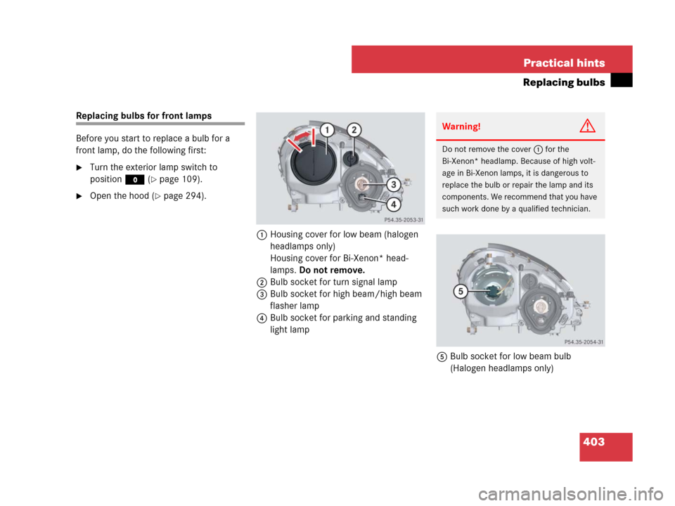 MERCEDES-BENZ SLK350 2008 R171 Owners Manual 403 Practical hints
Replacing bulbs
Replacing bulbs for front lamps
Before you start to replace a bulb for a 
front lamp, do the following first:
Turn the exterior lamp switch to 
positionM (
page 1