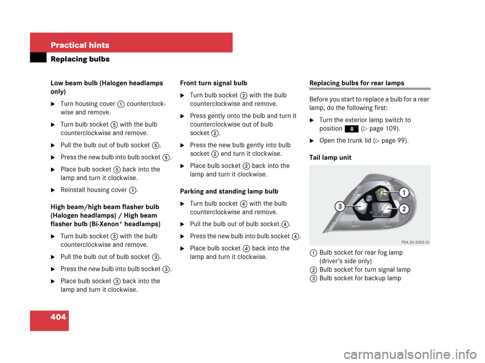 MERCEDES-BENZ SLK350 2008 R171 Owners Manual 404 Practical hints
Replacing bulbs
Low beam bulb (Halogen headlamps
only)
Turn housing cover1 counterclock-
wise and remove.
Turn bulb socket5 with the bulb
counterclockwise and remove.
Pull the MERCEDES-BENZ SLK350 2008 R171 Owners Manual 404 Practical hints
Replacing bulbs
Low beam bulb (Halogen headlamps
only)
Turn housing cover1 counterclock-
wise and remove.
Turn bulb socket5 with the bulb
counterclockwise and remove.
Pull the