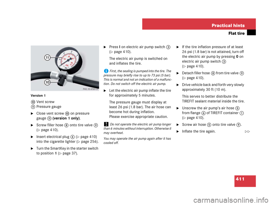 MERCEDES-BENZ SLK350 2008 R171 Owners Manual 411 Practical hints
Flat tire
Version 1
aVent screw
bPressure gauge
Close vent screwa on pressure
gaugeb (version 1 only).
Screw filler hose8 onto tire valve9
(
page 410).
Insert electrical plug MERCEDES-BENZ SLK350 2008 R171 Owners Manual 411 Practical hints
Flat tire
Version 1
aVent screw
bPressure gauge
Close vent screwa on pressure
gaugeb (version 1 only).
Screw filler hose8 onto tire valve9
(
page 410).
Insert electrical plug