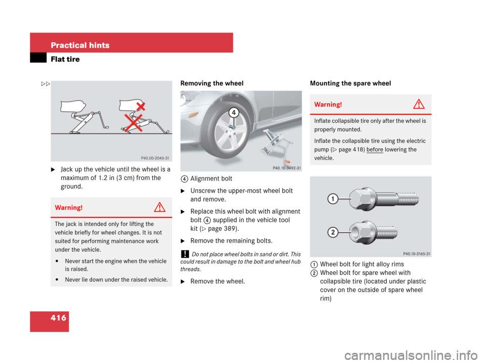 MERCEDES-BENZ SLK350 2008 R171 Owners Manual 416 Practical hints
Flat tire
Jack up the vehicle until the wheel is a
maximum of 1.2 in (3 cm) from the
ground.Removing the wheel
4Alignment bolt
Unscrew the upper-most wheel bolt
and remove.
R MERCEDES-BENZ SLK350 2008 R171 Owners Manual 416 Practical hints
Flat tire
Jack up the vehicle until the wheel is a
maximum of 1.2 in (3 cm) from the
ground.Removing the wheel
4Alignment bolt
Unscrew the upper-most wheel bolt
and remove.
R