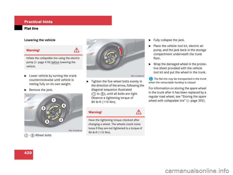MERCEDES-BENZ SLK350 2008 R171 Owners Manual 420 Practical hints
Flat tire
Lowering the vehicle
Lower vehicle by turning the crank
counterclockwise until vehicle is
resting fully on its own weight.
Remove the jack.
1-5 Wheel bolts
Tighten t MERCEDES-BENZ SLK350 2008 R171 Owners Manual 420 Practical hints
Flat tire
Lowering the vehicle
Lower vehicle by turning the crank
counterclockwise until vehicle is
resting fully on its own weight.
Remove the jack.
1-5 Wheel bolts
Tighten t
