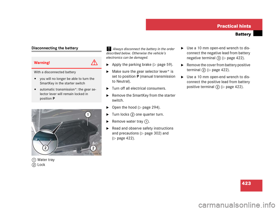 MERCEDES-BENZ SLK350 2008 R171 Owners Manual 423 Practical hints
Battery
Disconnecting the battery
1Water tray
2Lock
Apply the parking brake (page 59).
Make sure the gear selector lever* is
set to positionP (manual transmission
to Neutral). MERCEDES-BENZ SLK350 2008 R171 Owners Manual 423 Practical hints
Battery
Disconnecting the battery
1Water tray
2Lock
Apply the parking brake (page 59).
Make sure the gear selector lever* is
set to positionP (manual transmission
to Neutral).