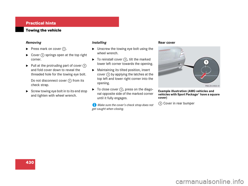 MERCEDES-BENZ SLK350 2008 R171 Owners Manual 430 Practical hints
Towing the vehicle
Removing
Press mark on cover1.
Cover1 springs open at the top right 
corner.
Pull at the protruding part of cover1 
and fold cover down to reveal the 
threade