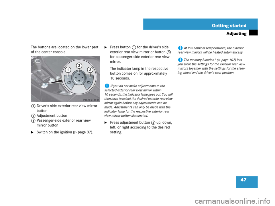 MERCEDES-BENZ SLK350 2008 R171 Owners Manual 47 Getting started
Adjusting
The buttons are located on the lower part 
of the center console.
1Driver’s side exterior rear view mirror 
button
2Adjustment button
3Passenger-side exterior rear view 