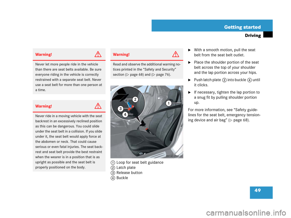 MERCEDES-BENZ SLK350 2008 R171 Owners Manual 49 Getting started
Driving
1Loop for seat belt guidance
2Latch plate
3Release button
4Buckle
With a smooth motion, pull the seat 
belt from the seat belt outlet.
Place the shoulder portion of the se