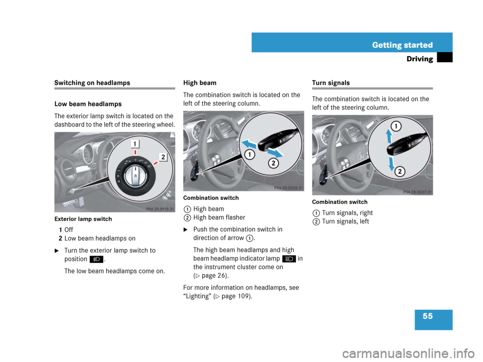 MERCEDES-BENZ SLK350 2008 R171 Owners Manual 55 Getting started
Driving
Switching on headlamps
Low beam headlamps
The exterior lamp switch is located on the 
dashboard to the left of the steering wheel.
Exterior lamp switch
1Off
2Low beam headla