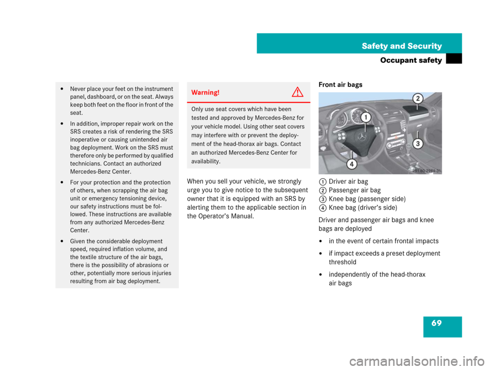 MERCEDES-BENZ SLK350 2008 R171 Owners Manual 69 Safety and Security
Occupant safety
When you sell your vehicle, we strongly 
urge you to give notice to the subsequent 
owner that it is equipped with an SRS by 
alerting them to the applicable sec