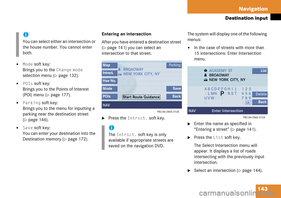 MERCEDES-BENZ SL-Class 2008 R230 Comand Manual
143
Navigation
Destination input
Mode soft key:
Brings you to the
Change mode
selection menu (
page 132).
POIs soft key:
Brings you to the Points of Interest
(POI) menu (
page 177).
Parking s MERCEDES-BENZ SL-Class 2008 R230 Comand Manual
143
Navigation
Destination input
Mode soft key:
Brings you to the
Change mode
selection menu (
page 132).
POIs soft key:
Brings you to the Points of Interest
(POI) menu (
page 177).
Parking s