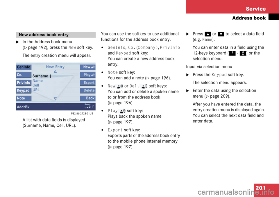 MERCEDES-BENZ SL-Class 2008 R230 Comand Manual
201
Service
Address book
In the Address book menu
(
page 192), press the New soft key.
The entry creation menu will appear.
A list with data fields is displayed
(Surname, Name, Cell, URL). You ca MERCEDES-BENZ SL-Class 2008 R230 Comand Manual
201
Service
Address book
In the Address book menu
(
page 192), press the New soft key.
The entry creation menu will appear.
A list with data fields is displayed
(Surname, Name, Cell, URL). You ca