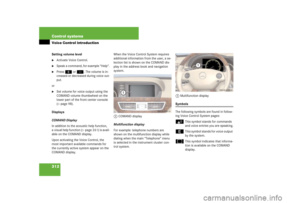 MERCEDES-BENZ S-Class 2008 W221 Comand Manual 312 Control systemsVoice Control introductionSetting volume level
Activate Voice Control.
Speak a command, for example “Help”.
Pressæ orç. The volume is in-
creased or decreased during voic MERCEDES-BENZ S-Class 2008 W221 Comand Manual 312 Control systemsVoice Control introductionSetting volume level
Activate Voice Control.
Speak a command, for example “Help”.
Pressæ orç. The volume is in-
creased or decreased during voic