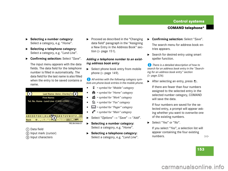 MERCEDES-BENZ S600 2008 W221 Owners Manual 153 Control systems
COMAND telephone*
Selecting a number category:
Select a category, e.g. “Home”.
Selecting a telephone category:
Select a category, e.g. “Land Line”.
Confirming selectio MERCEDES-BENZ S600 2008 W221 Owners Manual 153 Control systems
COMAND telephone*
Selecting a number category:
Select a category, e.g. “Home”.
Selecting a telephone category:
Select a category, e.g. “Land Line”.
Confirming selectio