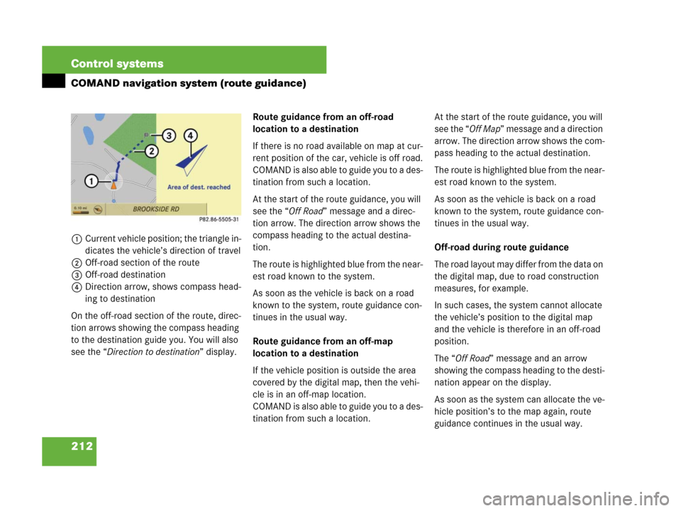 MERCEDES-BENZ S600 2008 W221 Owners Manual 212 Control systems
COMAND navigation system (route guidance)
1Current vehicle position; the triangle in-
dicates the vehicle’s direction of travel
2Off-road section of the route
3Off-road destinati MERCEDES-BENZ S600 2008 W221 Owners Manual 212 Control systems
COMAND navigation system (route guidance)
1Current vehicle position; the triangle in-
dicates the vehicle’s direction of travel
2Off-road section of the route
3Off-road destinati