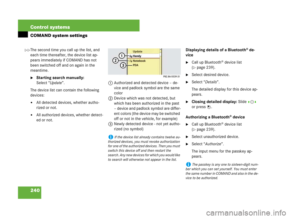 MERCEDES-BENZ S600 2008 W221 Owners Manual 240 Control systems
COMAND system settings
The second time you call up the list, and
each time thereafter, the device list ap-
pears immediately if COMAND has not
been switched off and on again in t MERCEDES-BENZ S600 2008 W221 Owners Manual 240 Control systems
COMAND system settings
The second time you call up the list, and
each time thereafter, the device list ap-
pears immediately if COMAND has not
been switched off and on again in t